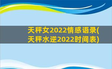 天秤女2022情感语录(天秤水逆2022时间表)