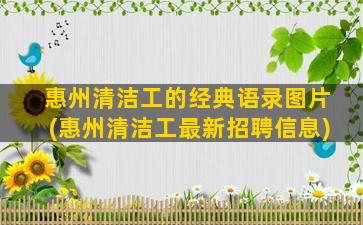 惠州清洁工的经典语录图片(惠州清洁工最新招聘信息)