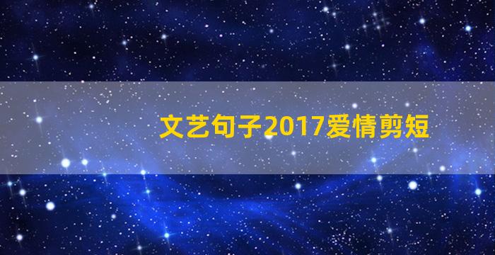 文艺句子2017爱情剪短